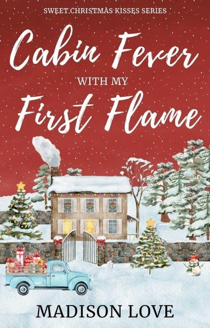 Cabin Fever With My First Flame: A Sweet, Second-Chance , Christian Holiday RomCom (Sweet Christmas Kisses Series)