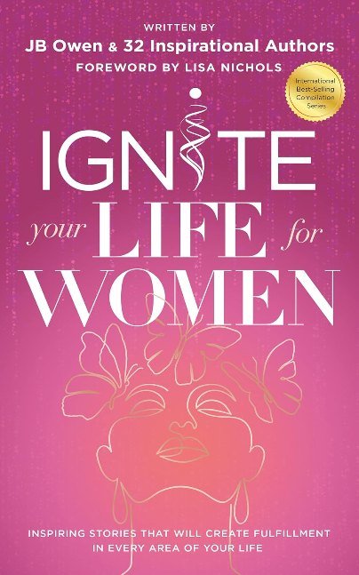 Ignite Your Life for Women: Thirty-two inspiring stories that will create success in every area of your life